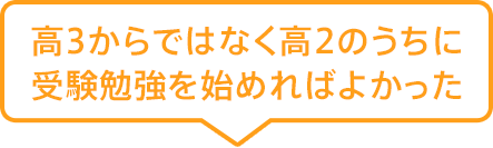 高3からではなく高2のうちに受験勉強を始めればよかった