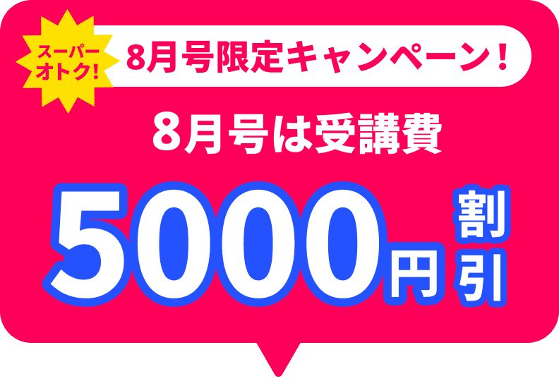 スーパーオトク！8月号限定キャンペーン！8月号は受講費5000円割引
