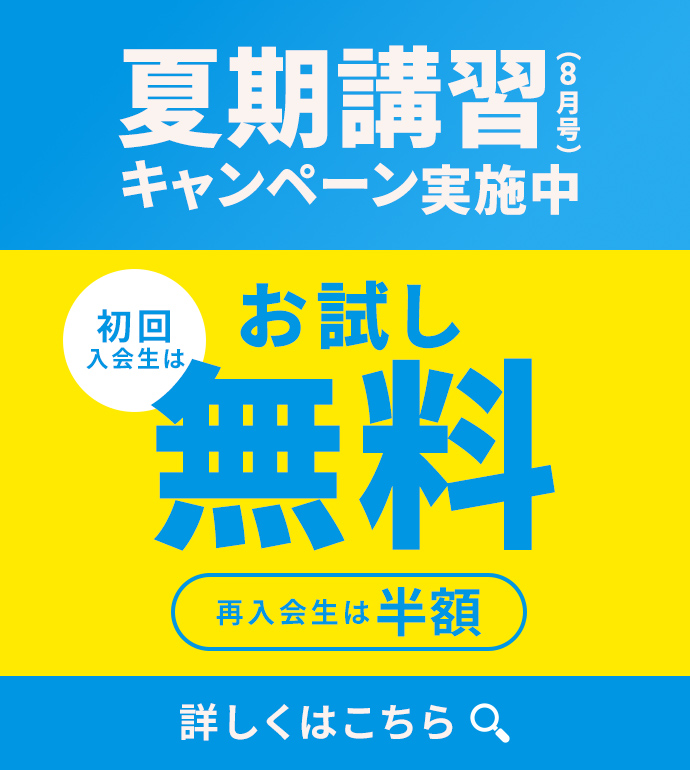 夏期講習(8月号)が 初回入会生限定お試し無料 再入会生は半額 キャンペーン実施中！詳しくはこちら