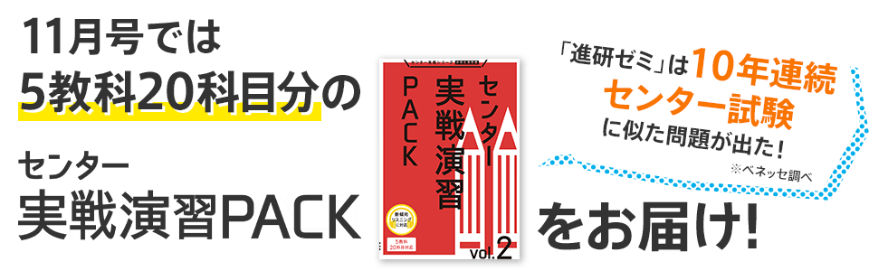 11月号では5教科20科目分のセンター実戦演習PACKをお届け! 「進研ゼミ」は10年連続センター試験に似た問題が出た! ※ベネッセ調べ