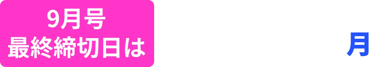 9月号最終締切日は8月24日（月曜日）締切