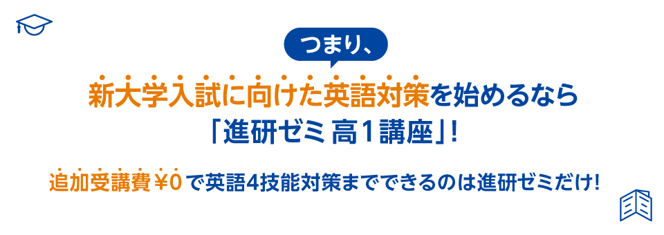 つまり、新大学入試に向けた英語対策を始めるなら「進研ゼミ高1講座」!追加受講費\0で英語4技能対策までできるのは進研ゼミだけ!