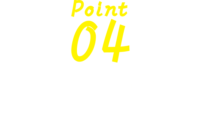 Point 04 力が足りない部分を見直せば完璧！