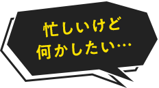 忙しいけど何かしたい