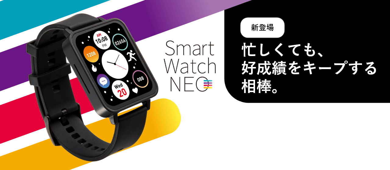 Smart Watch NEO 新登場 忙しくても、
            好成績をキープする相棒。