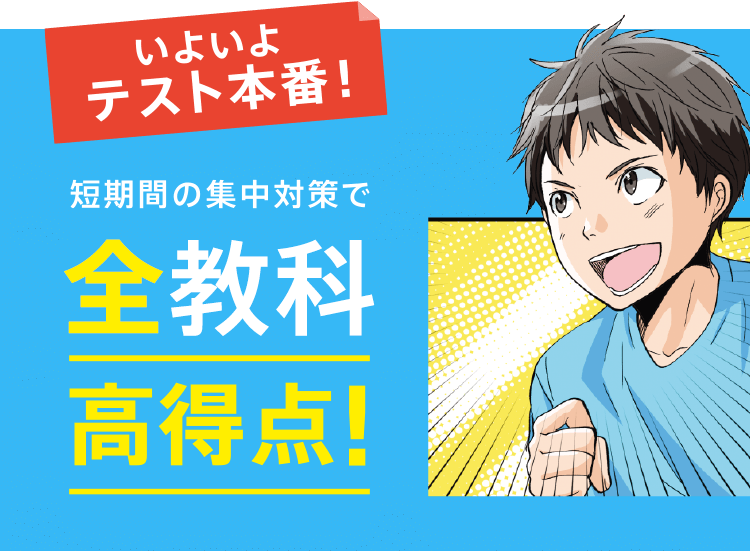 いよいよテスト本番! 短期間の集中対策で全教科高得点!