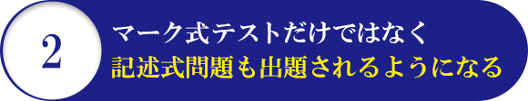2 マーク式テストだけではなく記述式問題も出題されるようになる