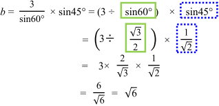 b = 3/sin60° × sin45° = (3 ÷ sin60°) × sin45° = (√3/2)× 1/√2　=  3 × 2/√3 × 1/√2 = 6/√6 = √6