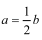a=(1/2)b
