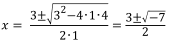 x=  (3±√(3^2-4･1･4))/(2･1)=(3±√(-7))/2