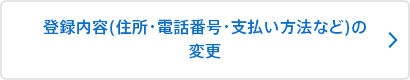 登録内容(住所・電話番号・支払い方法など)の変更
